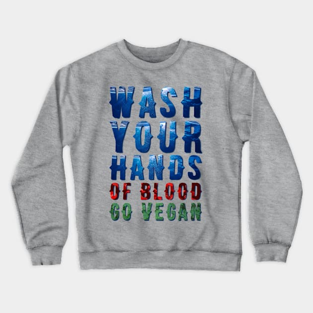 Wash Your Hands Of Blood Go Vegan Crewneck Sweatshirt by FirstTees